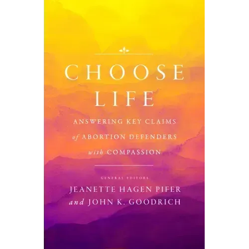 Choose Life: Answering Key Claims of Abortion Defenders with Compassion