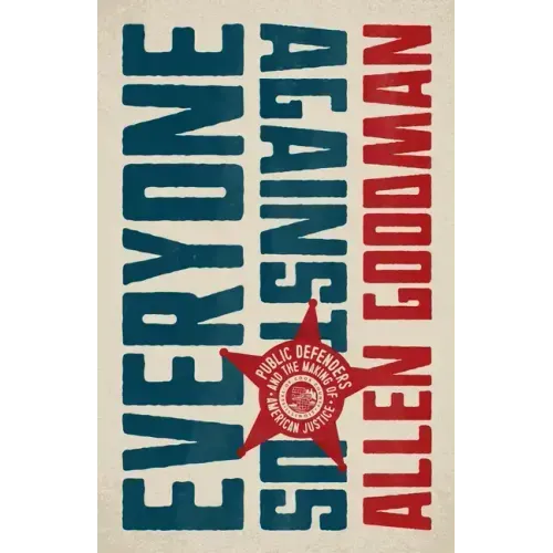 Everyone Against Us: Public Defenders and the Making of American Justice