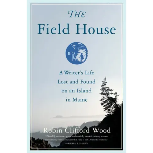 The Field House: A Writer's Life Lost and Found on an Island in Maine