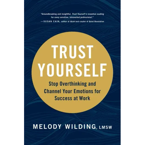 Trust Yourself: Stop Overthinking and Channel Your Emotions for Success at Work