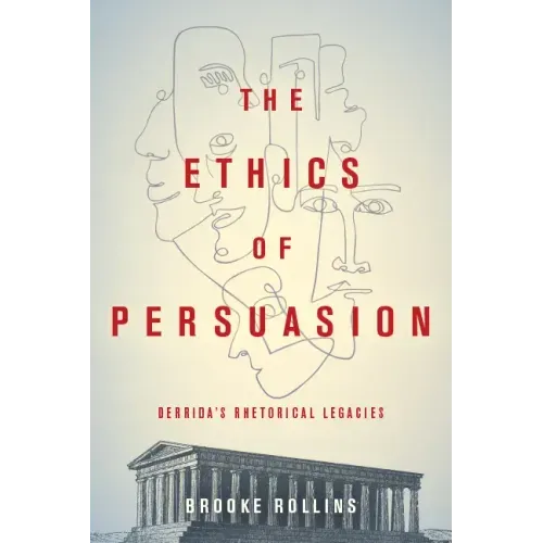 The Ethics of Persuasion: Derrida's Rhetorical Legacies
