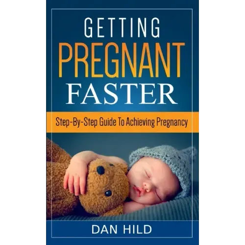 Getting Pregnant Faster: Step-By-Step Guide To Achieving Pregnancy