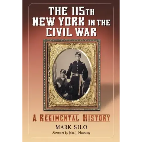 The 115th New York in the Civil War: A Regimental History