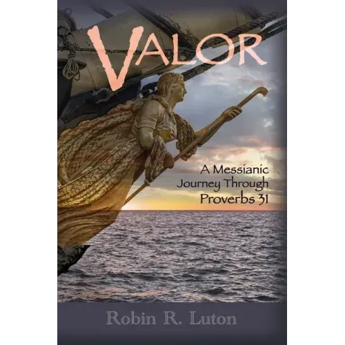 Valor: A Messianic Journey Through Proverbs 31