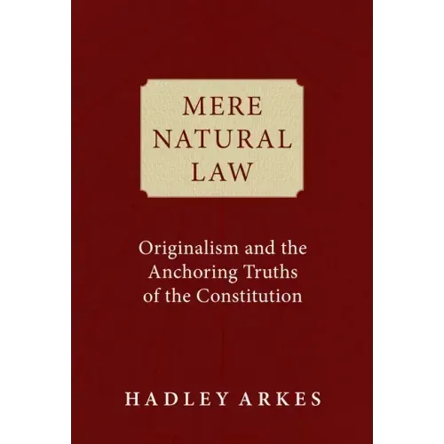 Mere Natural Law: Originalism and the Anchoring Truths of the Constitution