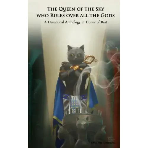 The Queen of the Sky Who Rules Over All the Gods: A Devotional Anthology in Honor of Bast