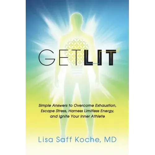 Get Lit: Simple Answers to Overcome Exhaustion, Escape Stress, Harness Limitless Energy, and Ignite Your Inner Athlete