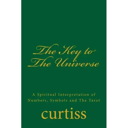 The Key to the Universe: A Spiritual Interpretation of Numbers, Symbols and the Tarot