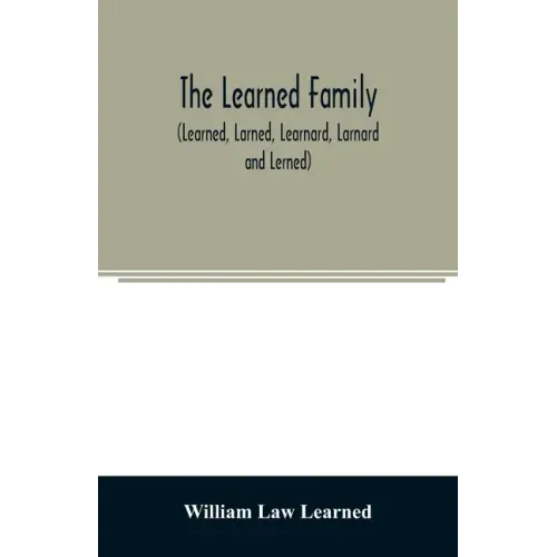 The Learned family (Learned, Larned, Learnard, Larnard and Lerned) being descendants of William Learned, who was of Charlestown, Massachusetts, in 163