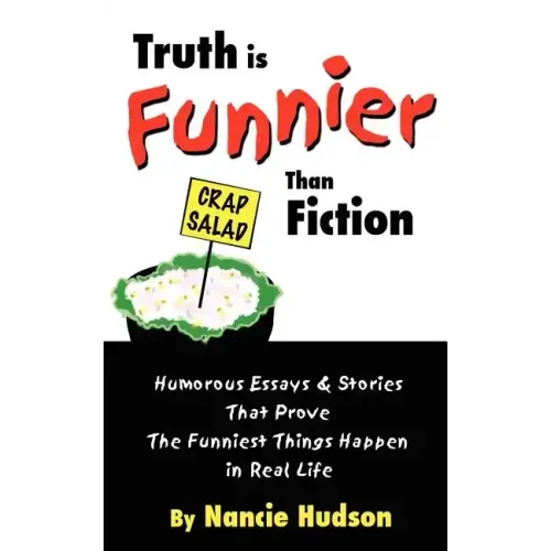 Truth is Funnier Than Fiction: Humorous Essays and Stories That Prove The Funniest Things Happen in Real Life
