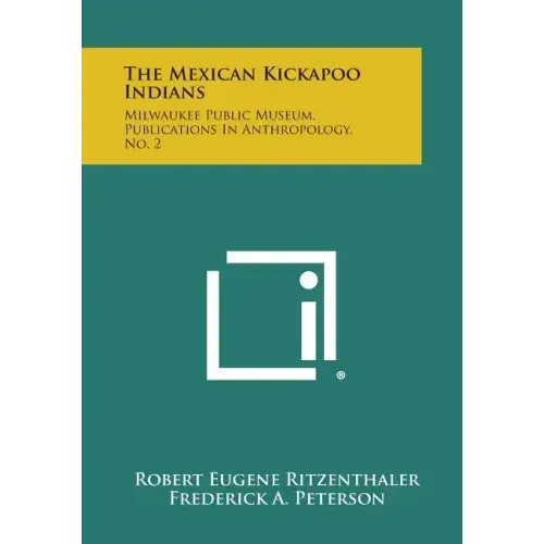 The Mexican Kickapoo Indians: Milwaukee Public Museum, Publications In Anthropology, No. 2