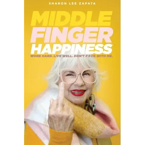 Middle Finger Happiness: Work Hard. Live Well. Don't F*ck With Me.