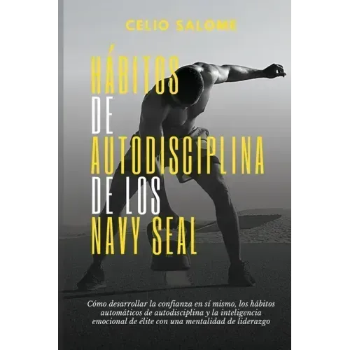 Hábitos de autodisciplina de los Navy Seal: Cómo desarrollar la confianza en sí mismo, los hábitos automáticos de autodisciplina y la inteligenc