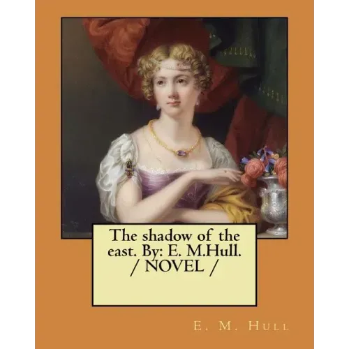 The shadow of the east. By: E. M.Hull. / NOVEL /