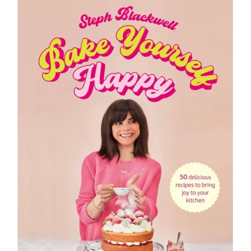 Bake Yourself Happy: Recipes for Delicious Bakes with a Dollop of Joy