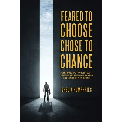 Feared to Choose Chose to Chance: Stepping out When Fear Appears Instead of Taking a Chance in Not Doing
