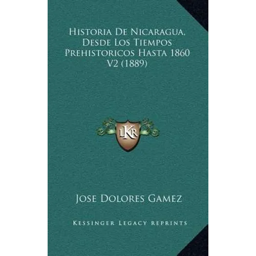 Historia De Nicaragua, Desde Los Tiempos Prehistoricos Hasta 1860 V2 (1889)