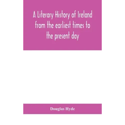 A literary history of Ireland from the earliest times to the present day