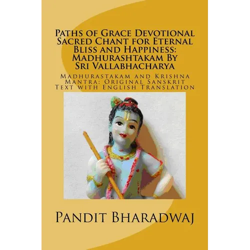 Paths of Grace Devotional Sacred Chant for Eternal Bliss and Happiness: Madhurashtakam By Sri Vallabhacharya: Madhurastakam and Krishna Mantra: Origin