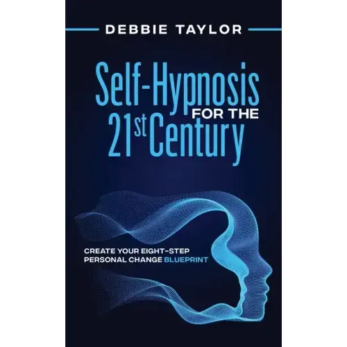 Self-Hypnosis for the 21st Century: Create Your Eight-Step Personal Change Blueprint