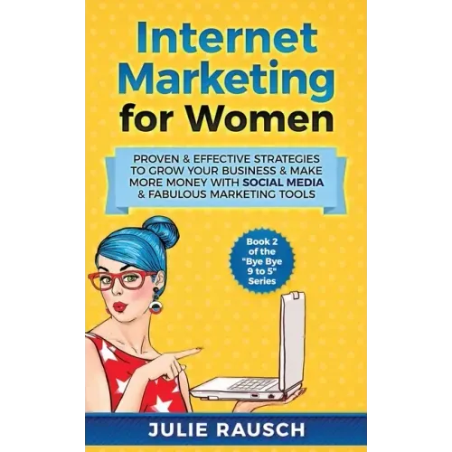 Internet Marketing for Women: Proven & Effective Strategies To Grow Your Business & Make More MOney With Social Media & Fabulous Marketing Tools