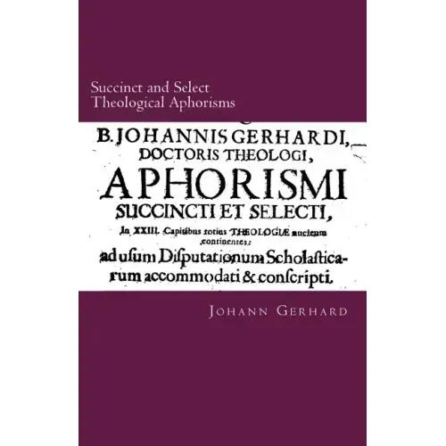 Succinct and Select Theological Aphorisms: in Twenty-Three Chapters Containing the Core of all Theology