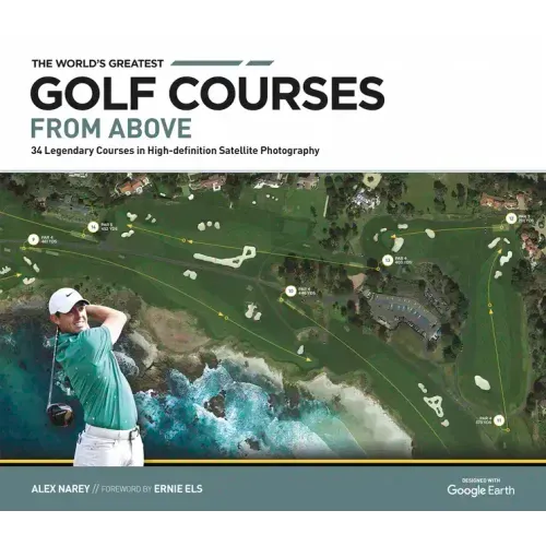 The World's Greatest Golf Courses from Above: 34 Legendary Courses in High-Definition Satellite Photographs