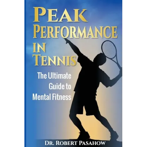 Peak Performance in Tennis: The Ultimate Guide to Mental Fitness