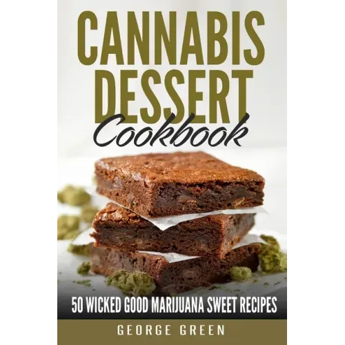 Cannabis Dessert Cookbook: 50 Wicked Good Marijuana Sweet Recipes