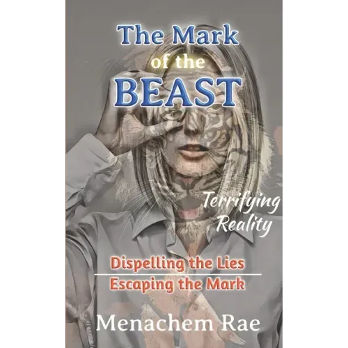 The Mark of the Beast: Dispelling the Lies & Escaping the Mark