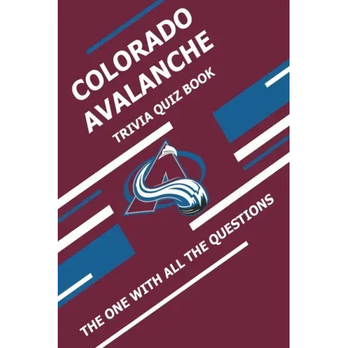 Colorado Avalanche Trivia Quiz Book: The One With All The Questions