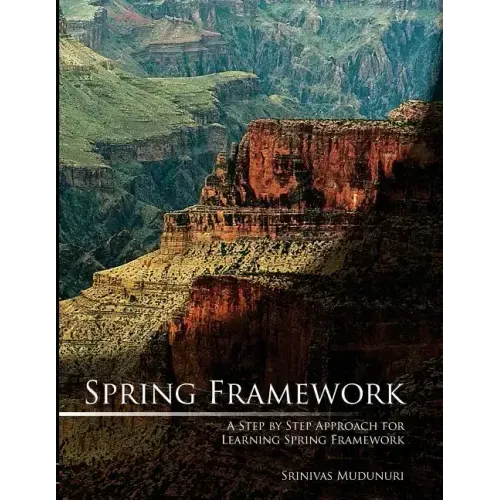 Spring Framework: A Step by Step Approach for Learning Spring Framework
