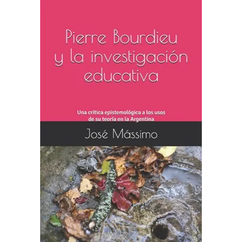 Pierre Bourdieu y la investigación educativa: Una crítica epistemológica a los usos de su teoría en la Argentina