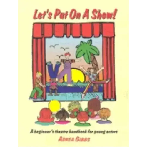 Let's Put on a Show!: A Beginner's Theatre Handbook for Young Actors
