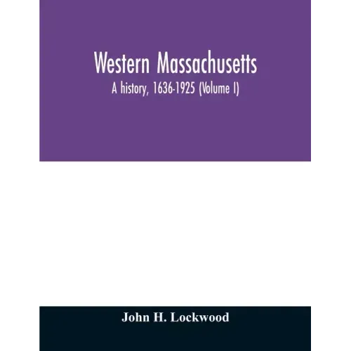 Western Massachusetts: a history, 1636-1925 (Volume I)