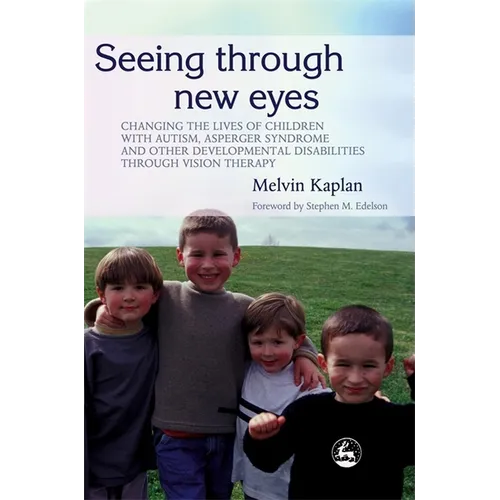 Seeing Through New Eyes: Changing the Lives of Children with Autism, Asperger Syndrome and Other Developmental Disabilities Through Vision Ther