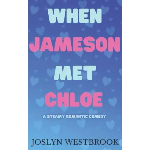 When Jameson Met Chloe: A Steamy Romantic Comedy