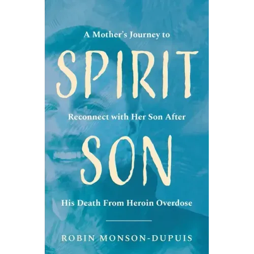 Spirit Son: A Mother's Journey to Reconnect with Her Son After His Death From Heroin Overdose