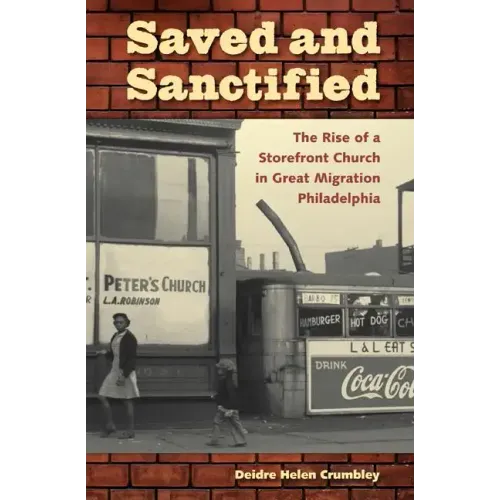 Saved and Sanctified: The Rise of a Storefront Church in Great Migration Philadelphia