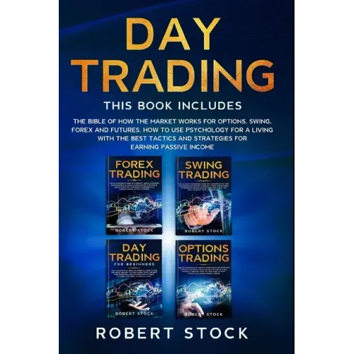 Day Trading: This Book Includes: The bible of how the Market Works for Options, Swing, Forex and Futures. How to use psychology for