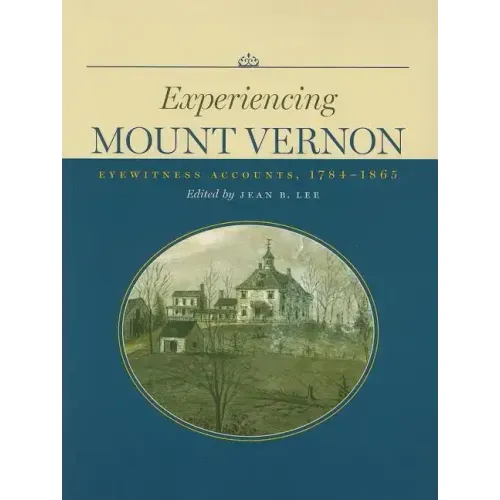 Experiencing Mount Vernon: Eyewitness Accounts, 1784-1865