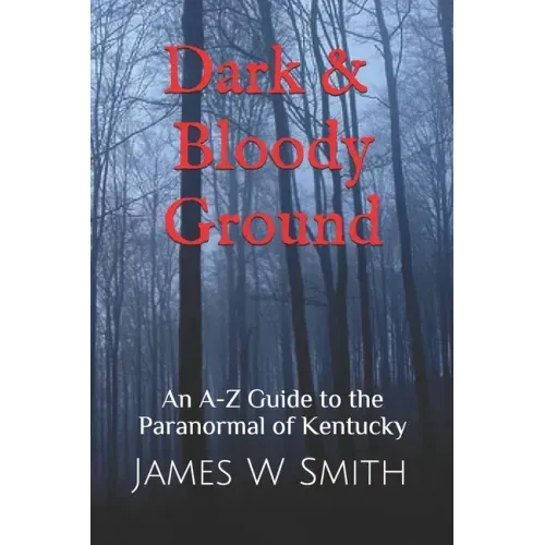 Dark and Bloody Ground: A Guide to the Paranormal of Kentucky