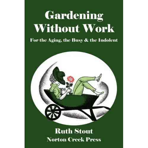 Gardening Without Work: For the Aging, the Busy & the Indolent
