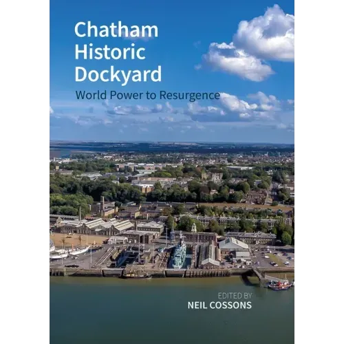 Chatham Historic Dockyard: World Power to Resurgence