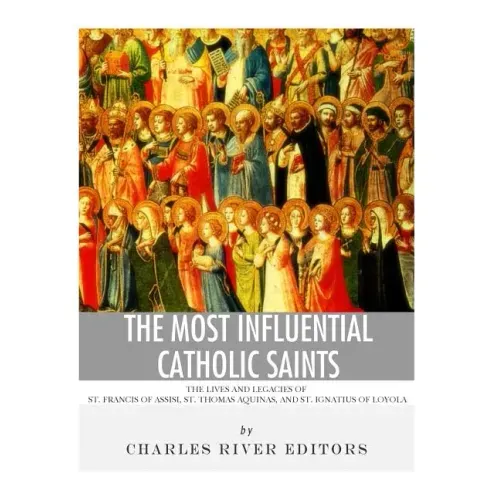 The Most Influential Catholic Saints: The Lives and Legacies of St. Francis of Assisi, St. Thomas Aquinas, and St. Ignatius of Loyola