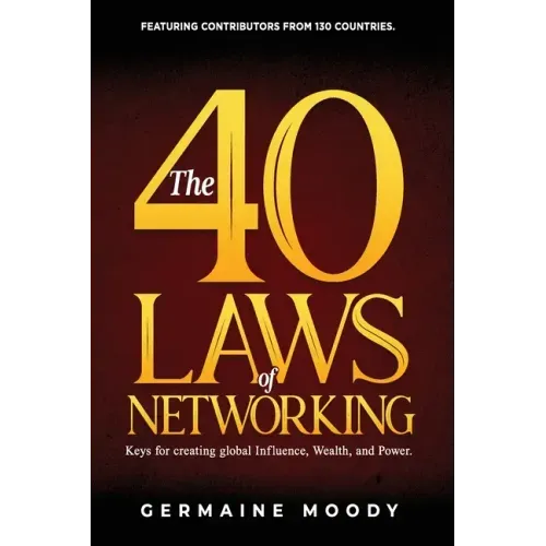 The 40 Laws of Networking: Keys to creating global Influence, Wealth, and Power