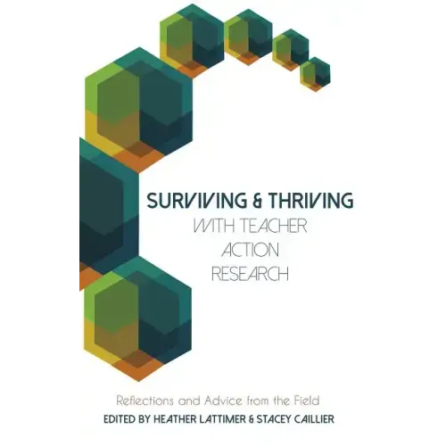 Surviving and Thriving with Teacher Action Research: Reflections and Advice from the Field