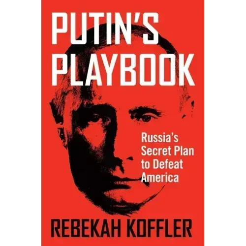 Putin's Playbook: Russia's Secret Plan to Defeat America