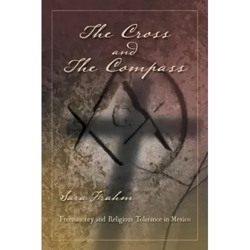 The Cross and the Compass: Freemasonry and Religious Tolerance in Mexico