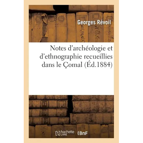 Notes d'Archéologie Et d'Ethnographie Recueillies Dans Le Çomal